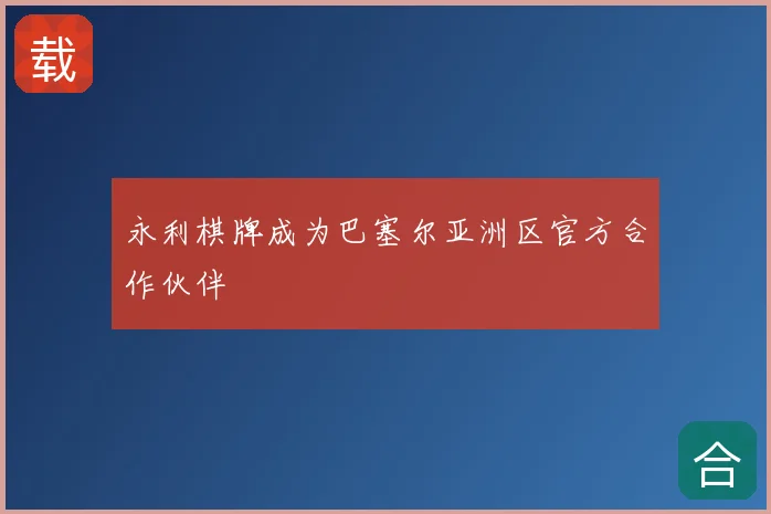 永利棋牌成为巴塞尔亚洲区官方合作伙伴