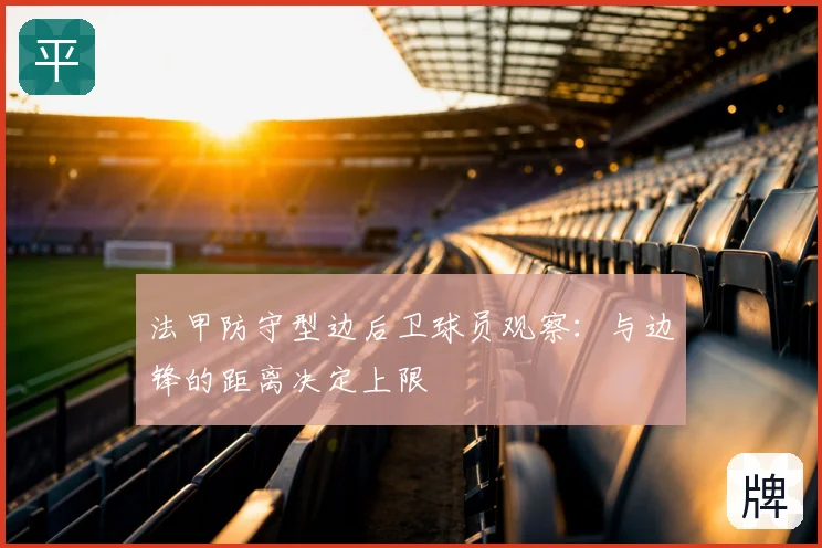 法甲防守型边后卫球员观察：与边锋的距离决定上限