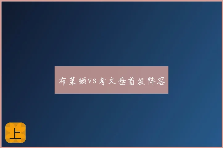 布莱顿vs考文垂首发阵容