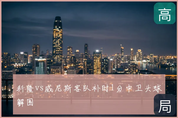 科隆vs威尼斯客队补时1分中卫头球解围